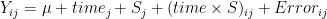 $Y_{ij} = \mu + time_j + S_j + (time\times S)_{ij} + Error_{ij}$